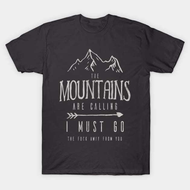 The Mountains Are Calling I Must Go The Fuck Away From You T-Shirt by SpottydoggCreatives